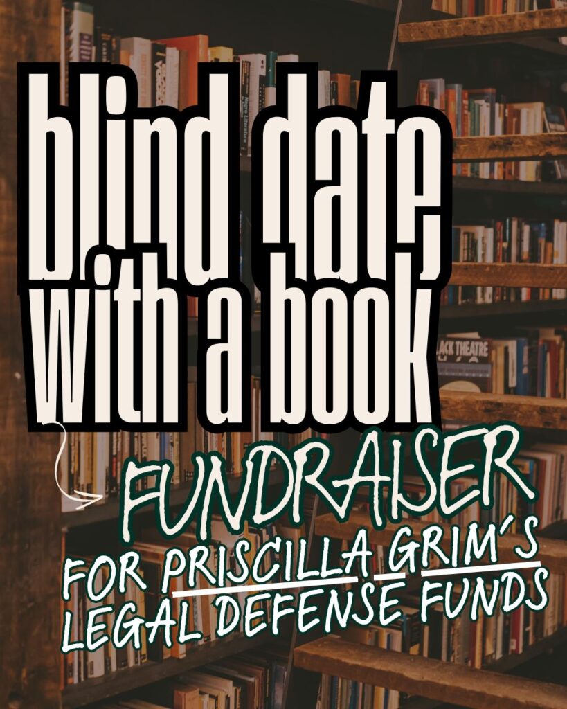 Graphic with a photo of wooden bookshelves filled with books in the background. Large cream-colored text with a black outline reads, “blind date with a book.” A hand-drawn arrow points to smaller handwritten text: “fundraiser for Priscilla Grim’s legal defense funds.”